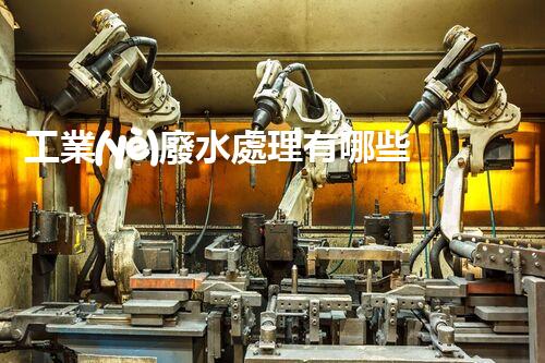 工業(yè)廢水處理有哪些方法？